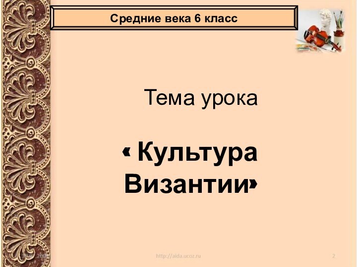 Тема урока« Культура Византии»Средние века 6 класс