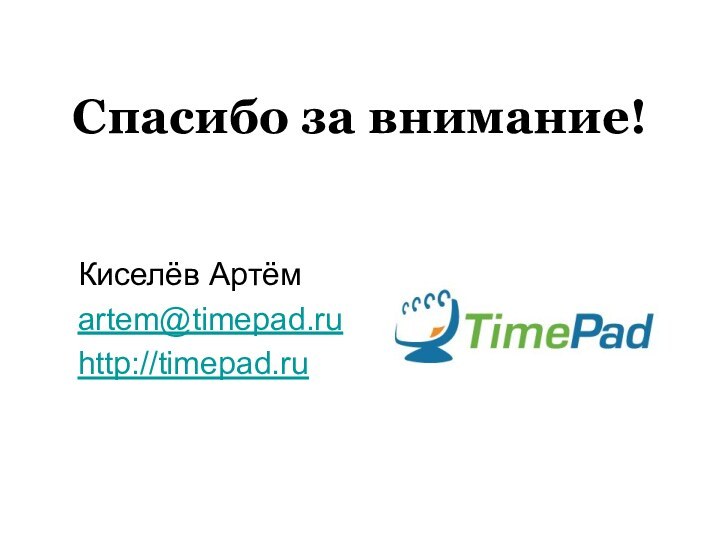 Спасибо за внимание!Киселёв Артёмartem@timepad.ruhttp://timepad.ru