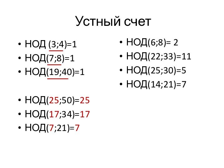 Устный счет    НОД (3;4)=1НОД(7;8)=1НОД(19;40)=1   НОД(6;8)= 2 НОД(22;33)=11 НОД(25;30)=5НОД(14;21)=7 НОД(25;50)=25НОД(17;34)=17НОД(7;21)=7