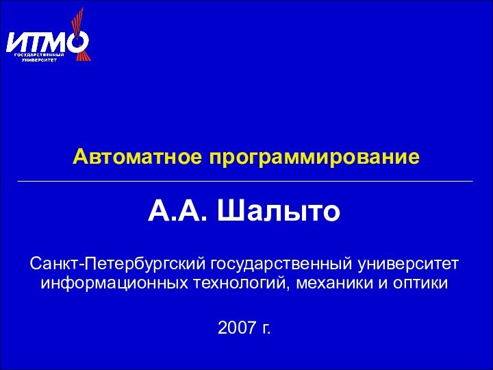 Автоматное программированиеА.А. ШалытоСанкт-Петербургский государственный университет информационных технологий, механики и оптики2007 г.