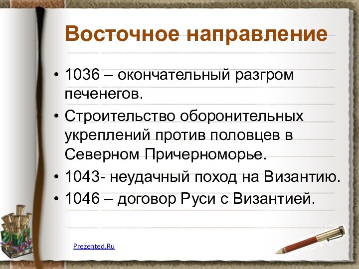 Восточное направление1036 – окончательный разгром печенегов.Строительство оборонительных укреплений против половцев в Северном