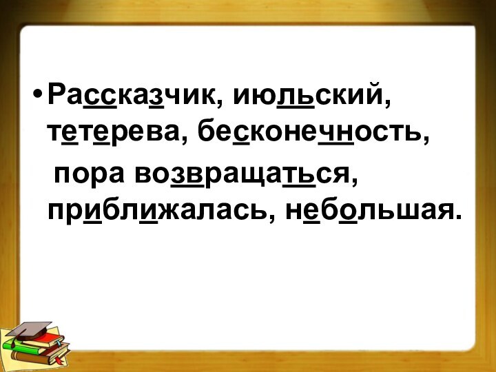 Рассказчик, июльский, тетерева, бесконечность,  пора возвращаться, приближалась, небольшая.