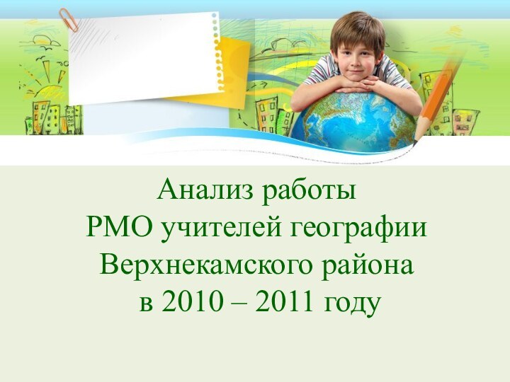 Анализ работы  РМО учителей географии Верхнекамского района  в 2010 – 2011 году