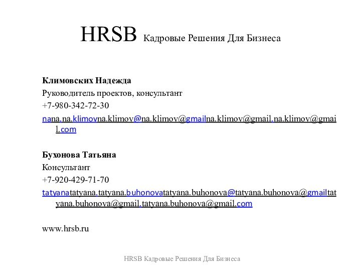 HRSB Кадровые Решения Для БизнесаКлимовских НадеждаРуководитель проектов, консультант+7-980-342-72-30nana.na.klimovna.klimov@na.klimov@gmailna.klimov@gmail.na.klimov@gmail.comБухонова ТатьянаКонсультант+7-920-429-71-70tatyanatatyana.tatyana.buhonovatatyana.buhonova@tatyana.buhonova@gmailtatyana.buhonova@gmail.tatyana.buhonova@gmail.comwww.hrsb.ruHRSB Кадровые Решения Для Бизнеса