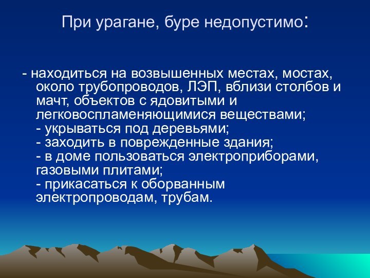 При урагане, буре недопустимо:  - находиться на возвышенных местах, мостах, около