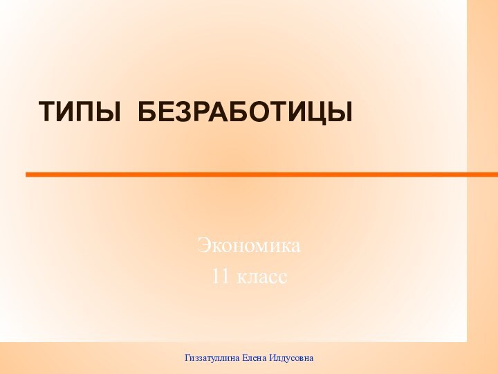 Гиззатуллина Елена Илдусовна ТИПЫ БЕЗРАБОТИЦЫ Экономика 11 класс