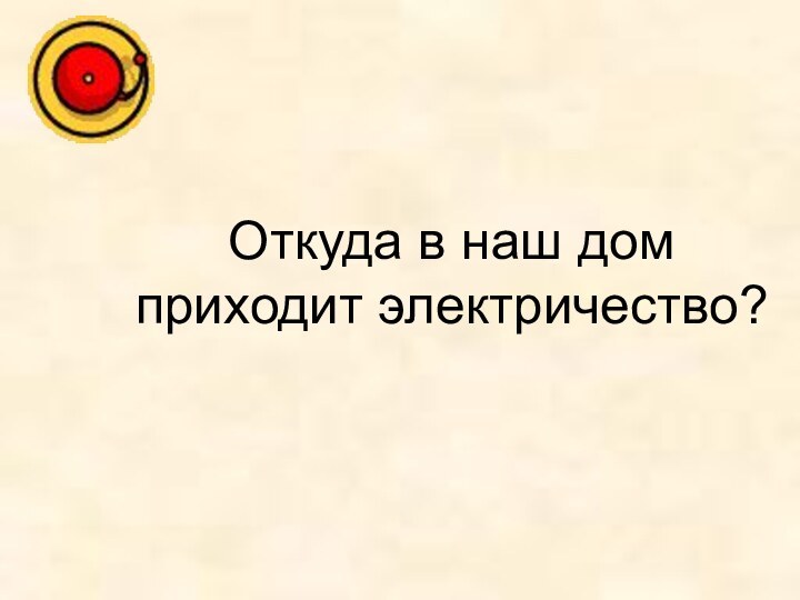 Откуда в наш дом приходит электричество?