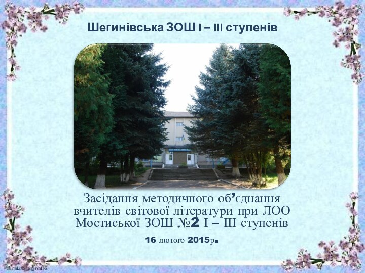 Шегинівська ЗОШ I – III ступенівЗасідання методичного об’єднання вчителів світової літератури при