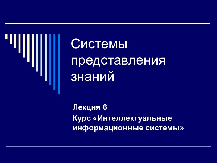 Системы представления знаний Лекция 6Курс «Интеллектуальные информационные системы»