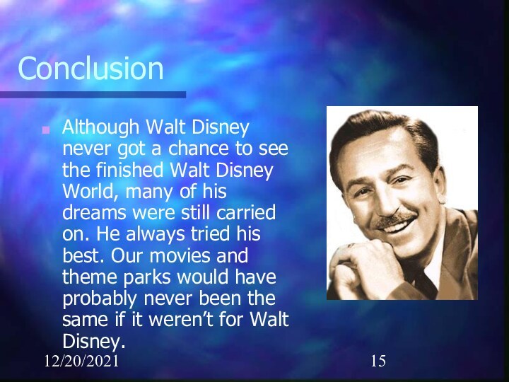 12/20/2021ConclusionAlthough Walt Disney never got a chance to see the finished Walt