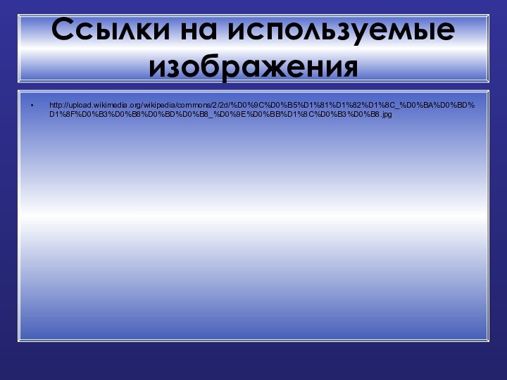 Ссылки на используемые изображенияhttp://upload.wikimedia.org/wikipedia/commons/2/2d/%D0%9C%D0%B5%D1%81%D1%82%D1%8C_%D0%BA%D0%BD%D1%8F%D0%B3%D0%B8%D0%BD%D0%B8_%D0%9E%D0%BB%D1%8C%D0%B3%D0%B8.jpg