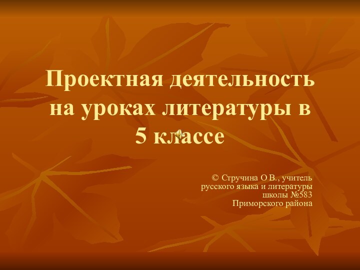 Проектная деятельность на уроках литературы в  5 классе© Стручина О В.,