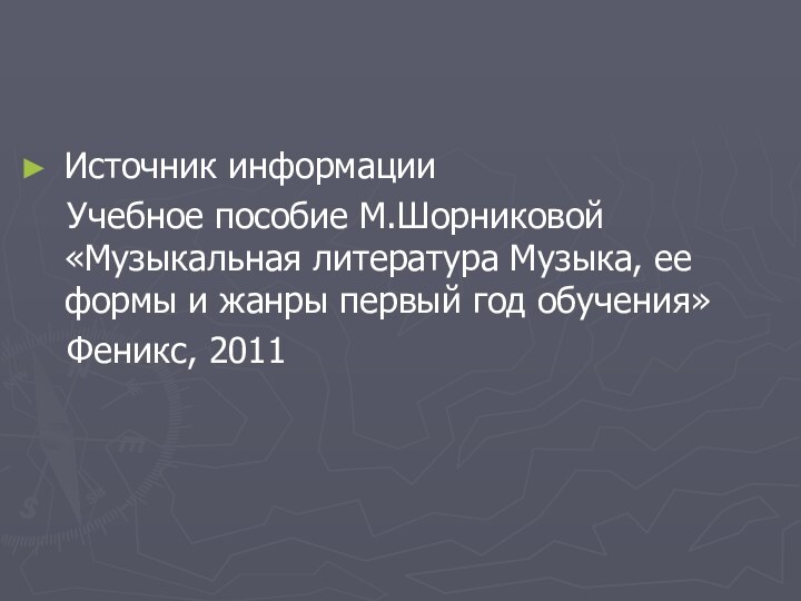 Источник информации  Учебное пособие М.Шорниковой «Музыкальная литература Музыка, ее формы