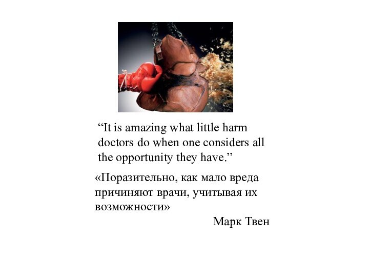«Поразительно, как мало вреда причиняют врачи, учитывая их возможности»Марк Твен“It is amazing