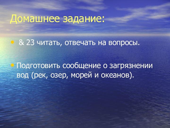 Домашнее задание: & 23 читать, отвечать на вопросы.Подготовить сообщение о загрязнении вод