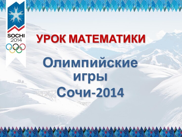 УРОК МАТЕМАТИКИОлимпийские игры Сочи-2014