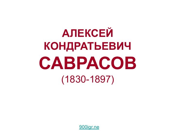 АЛЕКСЕЙ КОНДРАТЬЕВИЧ САВРАСОВ (1830-1897)