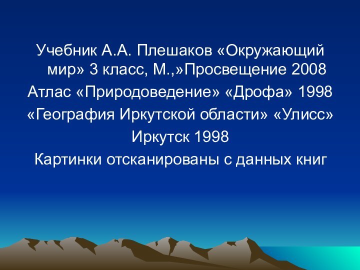 Учебник А.А. Плешаков «Окружающий мир» 3 класс, М.,»Просвещение 2008Атлас «Природоведение» «Дрофа» 1998«География