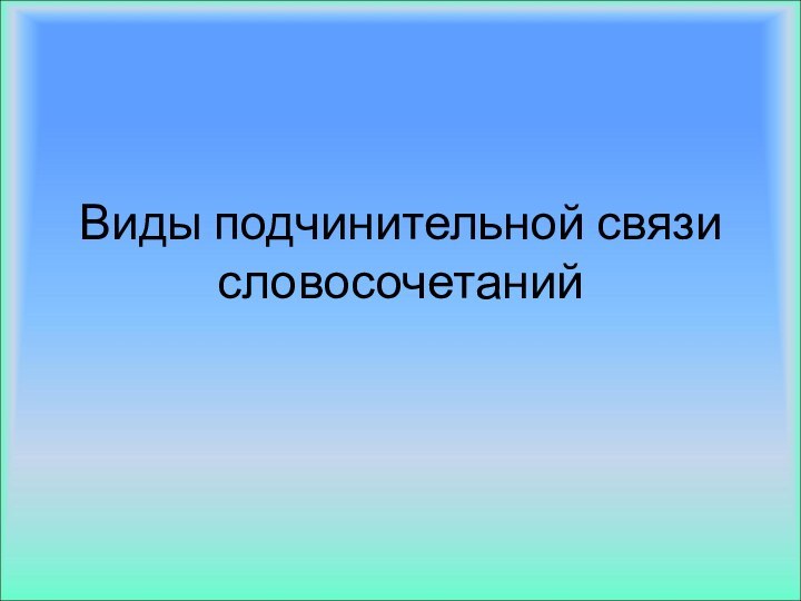 Виды подчинительной связи словосочетаний