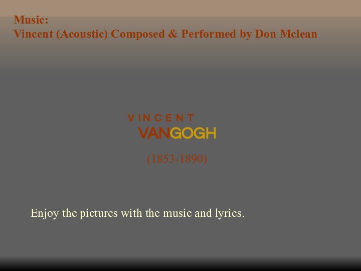 VANGOGHV I N C E N T(1853-1890)Enjoy the pictures with the music