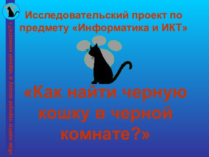 «Как найти черную кошку в черной комнате?»Исследовательский проект по предмету «Информатика и ИКТ»