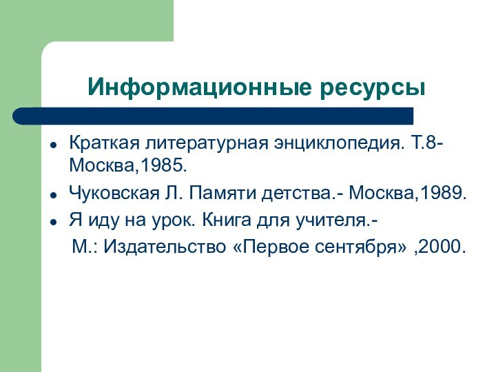 Информационные ресурсыКраткая литературная энциклопедия. Т.8-Москва,1985.Чуковская Л. Памяти детства.- Москва,1989.Я иду на урок.