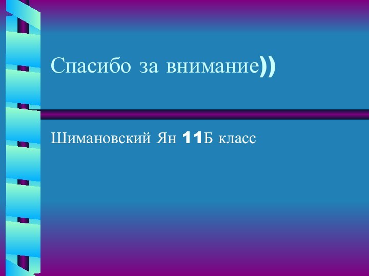 Спасибо за внимание))Шимановский Ян 11Б класс