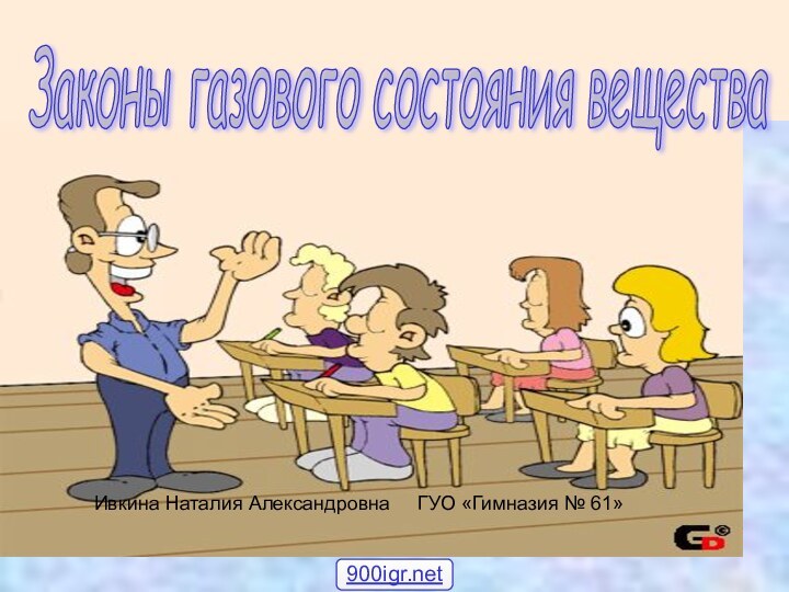 Законы газового состояния вещества Ивкина Наталия Александровна   ГУО «Гимназия № 61»