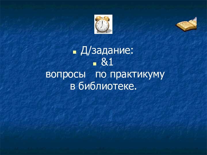 Д/задание:&1 вопросы  по практикуму в библиотеке.