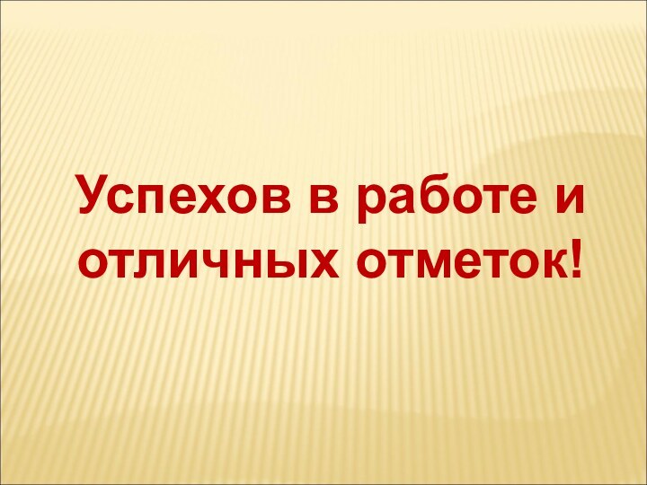 Успехов в работе и отличных отметок!