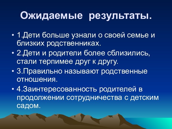 Ожидаемые результаты.1.Дети больше узнали о своей семье и близких родственниках.2.Дети и родители