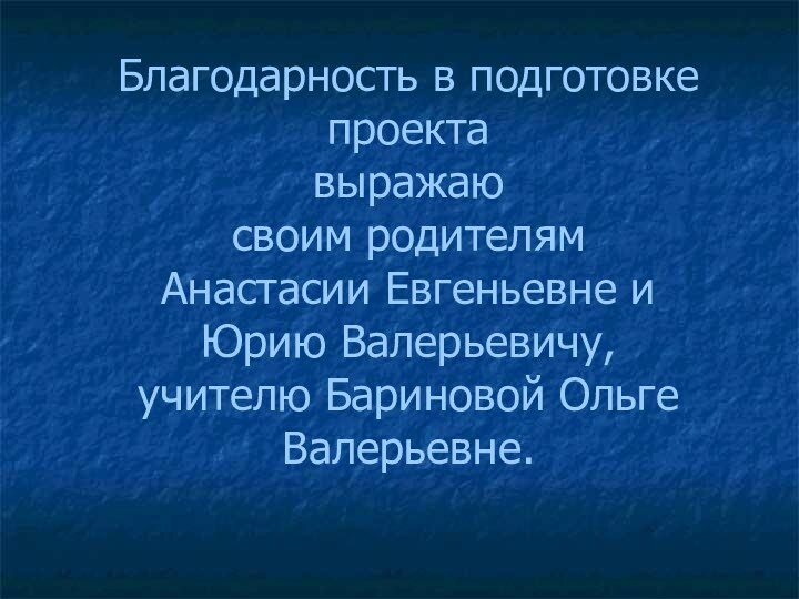 Благодарность в подготовке проекта  выражаю  своим родителям  Анастасии Евгеньевне