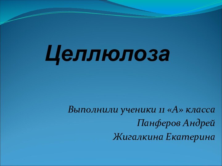 Выполнили ученики 11 «А» классаПанферов АндрейЖигалкина ЕкатеринаЦеллюлоза