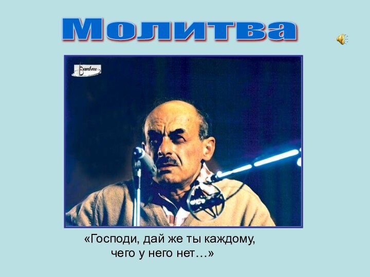 «Господи, дай же ты каждому,     чего у него нет…» Молитва