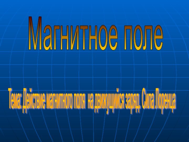 Магнитное поле Тема: Действие магнитного поля на движущийся заряд. Сила Лоренца