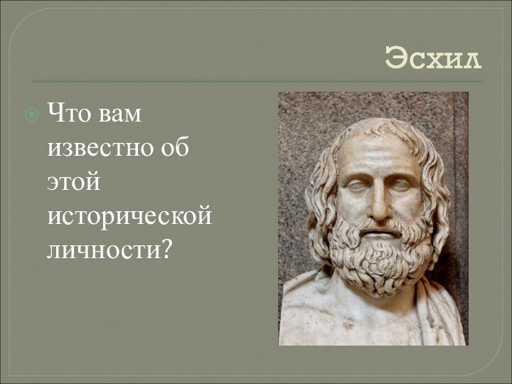 ЭсхилЧто вам известно об этой исторической личности?