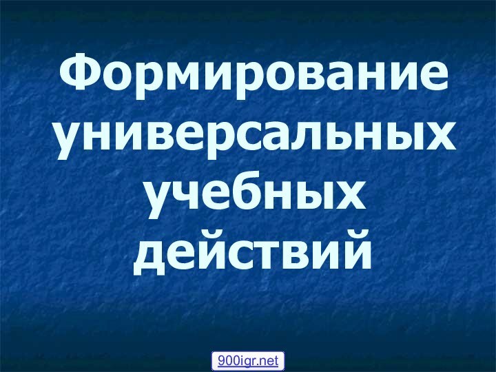 Формирование универсальных учебных действий