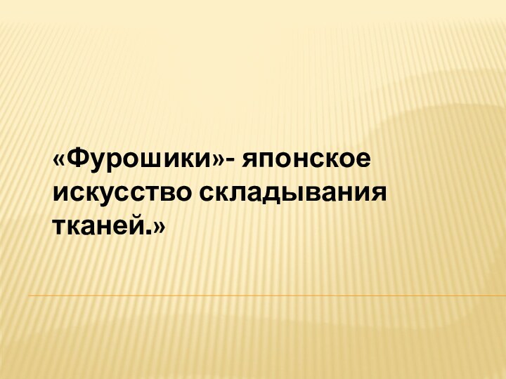 «Фурошики»- японское искусство складывания тканей.»