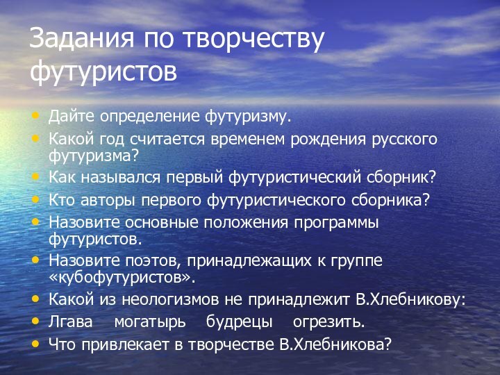 Задания по творчеству футуристовДайте определение футуризму.Какой год считается временем рождения русского футуризма?Как