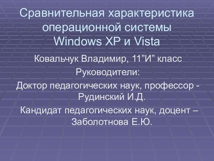 Сравнительная характеристика операционной системы  Windows XP и VistaКовальчук Владимир, 11”И” классРуководители:Доктор