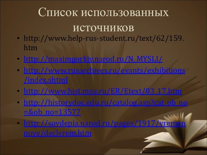 Список использованных источниковhttp://www.help-rus-student.ru/text/62/159.htmhttp://maximgorkiy.narod.ru/N_MYSLI/http://www.rusarchives.ru/evants/exhibitions/index.shtmlhttp://www.hist.msu.ru/ER/Etext/03_17.htmhttp://historydoc.edu.ru/catalog.asp?cat_ob_no=&ob_no=13577http://sovdepia.narod.ru/pages/1917/vremennoye/declvrem.htm