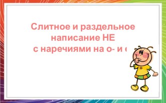 Слитное и раздельное написание НЕ с наречиями на О- и Е-