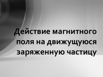 Действие магнитного поля на движущуюся заряженную частицу