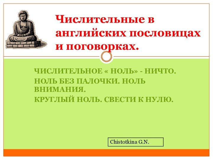 ЧИСЛИТЕЛЬНОЕ « НОЛЬ» - НИЧТО.НОЛЬ БЕЗ ПАЛОЧКИ. НОЛЬ ВНИМАНИЯ.КРУГЛЫЙ НОЛЬ. СВЕСТИ К