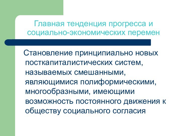 Главная тенденция прогресса и социально-экономических перемен  Становление принципиально новых посткапиталистических систем,