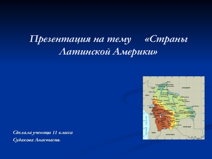 Презентация на тему   «Страны Латинской Америки»Сделала ученица 11 классаСудакова Анастасия.