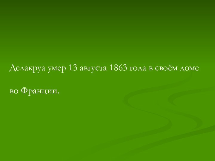 Делакруа умер 13 августа 1863 года в своём домево Франции.