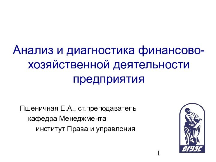 Анализ и диагностика финансово-хозяйственной деятельности предприятияПшеничная Е.А., ст.преподаватель  кафедра Менеджмента