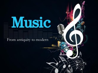 Music. From antiquity to modern. (Музыка. От старины до современного)