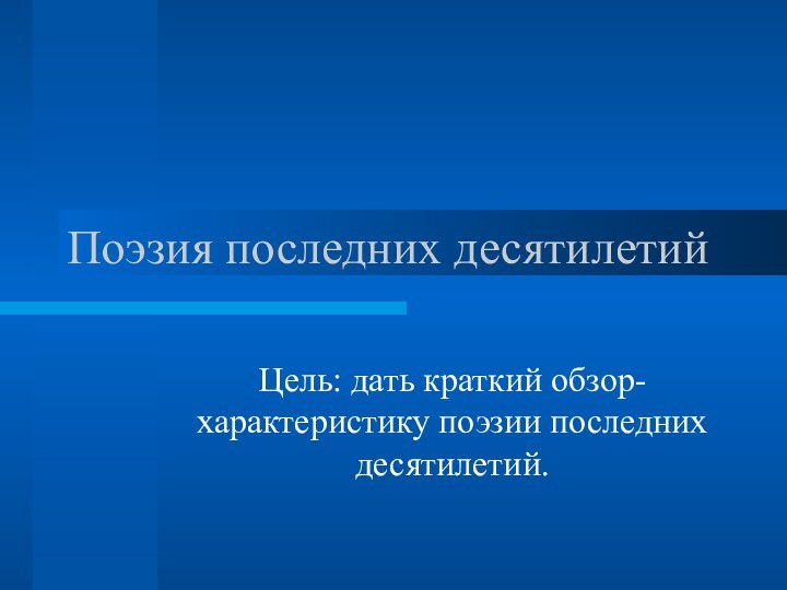 Поэзия последних десятилетийЦель: дать краткий обзор-характеристику поэзии последних десятилетий.